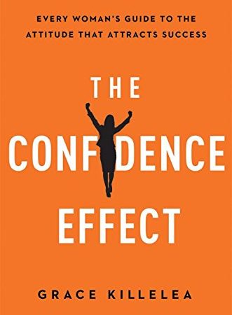 The Confidence Effect: Every Woman’s Guide to the Attitude That Attracts Success