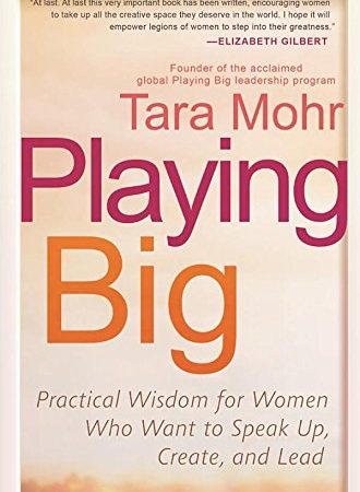 Playing Big: Practical Wisdom for Women Who Want to Speak Up, Create, and Lead 