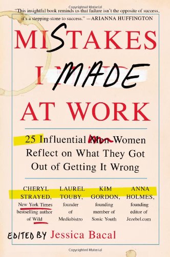 Mistakes I Made at Work: 25 Influential Women Reflect on What They Got Out of Getting It Wrong
