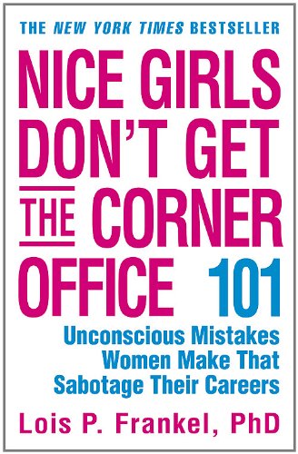 Nice Girls Don’t Get the Corner Office: Unconscious Mistakes Women Make That Sabotage Their Careers